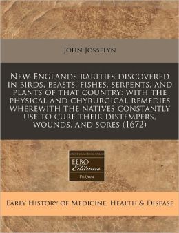 New-Englands Rarities Discovered in Birds, Beasts, Fishes, Serpents, and Plants of That Country: With the Physical and Chyrurgical Remedies Wherewith