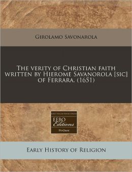 The Verity of Christian Faith Written by Hierome Savanorola [Sic] of Ferrara. (1651)