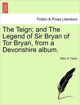 The Teign and the Legend of Sir Bryan of Tor Bryan, From a Devonshire Album. Mary G. Taylor