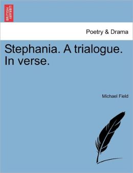 Stephania. A Trialogue. In Verse.