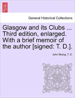 Glasgow And Its Clubs ... Third Edition, Enlarged. With A Brief Memoir Of The Author [Signed