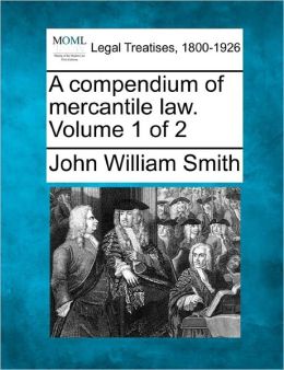 A Compendium Of Mercantile Law. Volume 1 Of 2