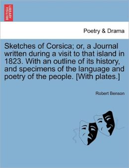 Sketches Of Corsica; Or, A Journal Written During A Visit To That Island In 1823. With An Outline Of Its History, And Specimens Of The Language And Poetry Of The People. [With Plates.]