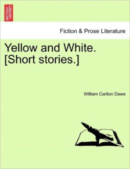 Yellow and White. [Short Stories.] William Carlton. Dawe