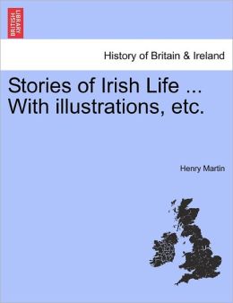 Stories Of Irish Life ... With Illustrations, Etc.