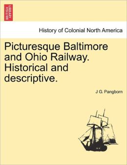 Picturesque Baltimore and Ohio Railway. Historical and descriptive. J G. Pangborn
