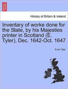 Inventary of Worke Done for the State, His Majesties Printer in Scotland (E. Tyler)