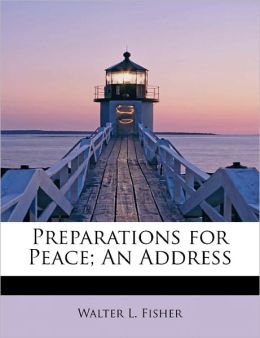 Preparations for Peace An Address Walter L. Fisher