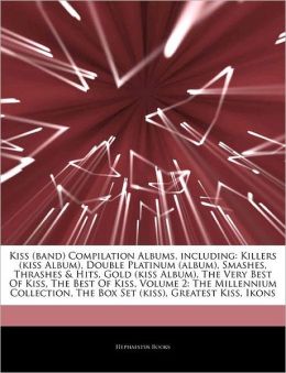 Kiss (band) Compilation Albums, including: Killers (kiss Album), Double Platinum (album), Smashes, Thrashes & Hits, Gold (kiss Album), The Very Best Of Kiss, The Best Of Kiss, Volume 2: The Millennium Collection, The Box Set (kiss), Greatest Kiss, Ikons