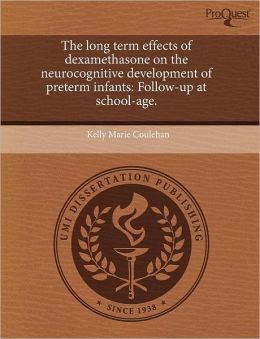 The Long Term Effects Of Dexamethasone On The Neurocognitive Development Of Preterm Infants