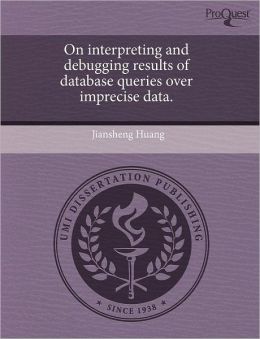 On Interpreting And Debugging Results Of Database Queries Over Imprecise Data.