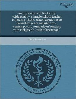 An Exploration Of Leadership Evidenced By A Female School Teacher In Jerome, Idaho, School District In Its Formative Years, Inclusive Of A Contemporary Comparison/Contrast With Helgesen's Web Of Inclusion.
