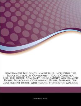 Government Buildings In Australia, including: The Lodge (australia), Government House, Canberra, Kirribilli House, Admiralty House, Sydney, Government ... House, Queensland, Stonington Mansion Hephaestus Books
