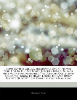 Jimmy Buffett Albums, including: Live At Fenway Park, Live By The Bay, Boats, Beaches, Bars & Ballads, Meet Me In Margaritaville: The Ultimate Collection, Songs You Know By Heart, Before The Salt, Jimmy Buffett Greatest Hits Compilations, A1a (album)