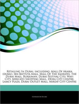 Retailing In Dubai, including: Mall Of Arabia (dubai), Ibn Battuta Mall, Mall Of The Emirates, The Dubai Mall, Burjuman, Dubai Festival City, Wafi ... Plaza, Dubai Outlet Mall, Mirdif City Centre Hephaestus Books
