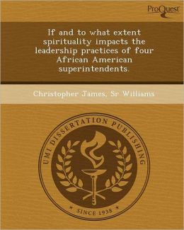 If and to what extent spirituality impacts the leadership practices of four African American superintendents.
