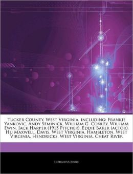 Tucker County, West Virginia, including: Frankie Yankovic, Andy Seminick, William G. Conley, William Ewin, Jack Harper (1915 Pitcher), Eddie Baker ... Hendricks, West Virginia, Cheat River Hephaestus Books