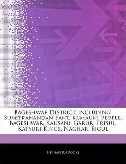 Bageshwar District, including: Sumitranandan Pant, Kumauni People, Bageshwar, Kausani, Garur, Trisul, Katyuri Kings, Naghar, Bigul Hephaestus Books