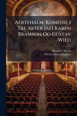 Aertehalm; Komedie I Tre Akter [af] Karen Bramson Og Gustav Wied