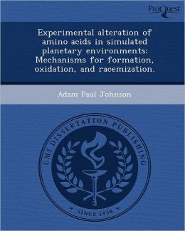 Experimental alteration of amino acids in simulated planetary environments: Mechanisms for formation, oxidation, and racemization.