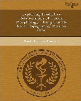 Exploring Predictive Relationships of Fluvial Morphology: Using Shuttle Radar Topography Mission Data.