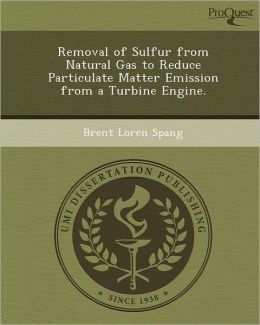 Removal of Sulfur from Natural Gas to Reduce Particulate Matter Emission from a Turbine Engine. Brent Loren Spang
