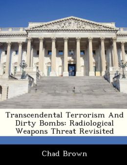 Transcendental Terrorism And Dirty Bombs: Radiological Weapons Threat Revisited
