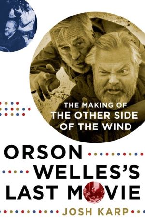 Orson Welles's Last Movie: The Making of The Other Side of the Wind