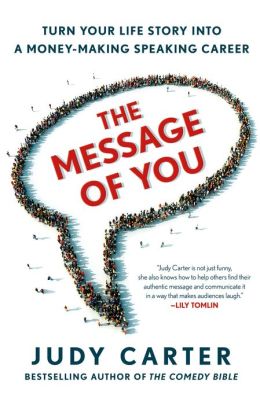 The Message of You: Turn Your Life Story into a Money-Making Speaking Career Judy Carter