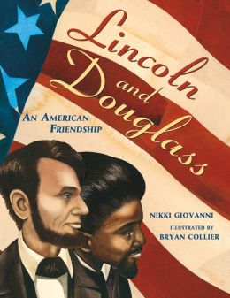 Lincoln and Douglass: An American Friendship Nikki Giovanni and Bryan Collier