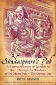 Book Cover Image. Title: Shakespeare's Pub:  A Barstool History of London As Seen Through the Windows of Its Oldest Pub - The George Inn, Author: Pete Brown