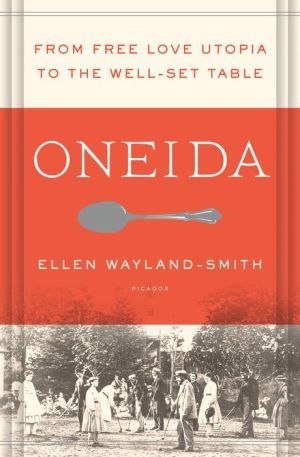 Oneida: From Free Love Utopia to the Well-Set Table - an American Story