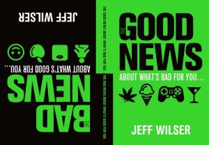 The Good News About What's Bad for You . . . The Bad News About What's Good for You