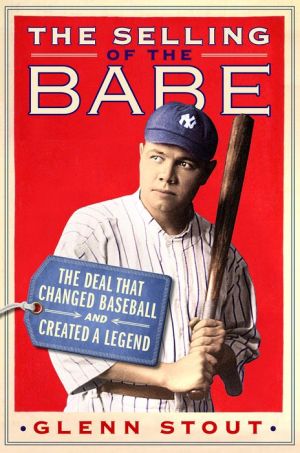 The Selling of the Babe: The Deal That Changed Baseball and Created a Legend