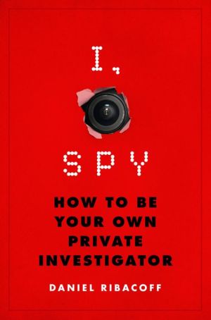 I, Spy: How to Be Your Own Private Investigator