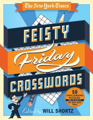 The New York Times Feisty Friday Crosswords: 50 Challenging Puzzles from the Pages of The New York Times