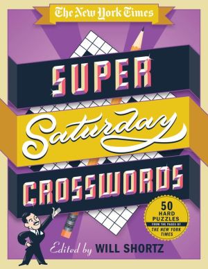 The New York Times Super Saturday Crosswords: 50 Hard Puzzles from the Pages of The New York Times