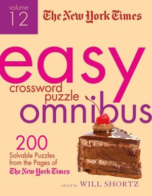 The New York Times Easy Crossword Puzzle Omnibus Volume 12: 200 Solvable Puzzles from the Pages of The New York Times
