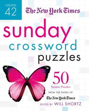 The New York Times Sunday Crossword Puzzles Volume 42: 50 Sunday Puzzles from the Pages of The New York Times