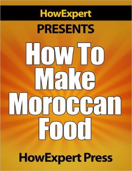 How To Make Moroccan Food - Your Step-By-Step Guide To Morocco Food Recipes