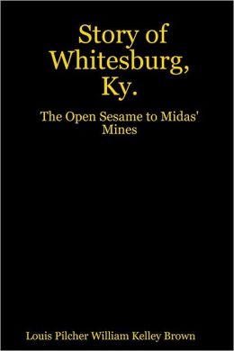 Story of Whitesburg, Ky.: The Open Sesame to Midas' Mines Louis Pilcher William Kelley Brown