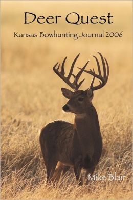 Deer Quest: Kansas Bowhunting Journal 2006 Mike Blair