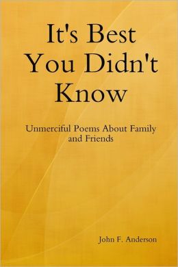 It's Best You Didn't Know: Unmerciful Poems About Family and Friends