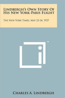 Lindbergh's Own Story Of His New York-Paris Flight