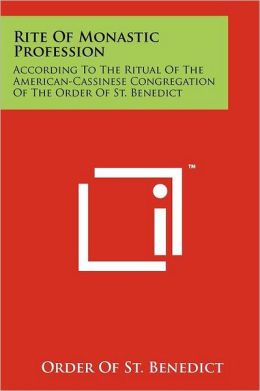 Rite Of Monastic Profession: According To The Ritual Of The American-Cassinese Congregation Of The Order Of St. Benedict