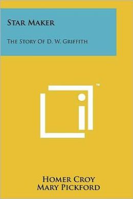 Star maker: The story of D.W. Griffith Homer Croy