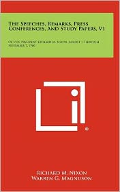 The Speeches, Remarks, Press Conferences, And Study Papers, V1: Of Vice President Richard M. Nixon, August 1 Through November 7, 1960