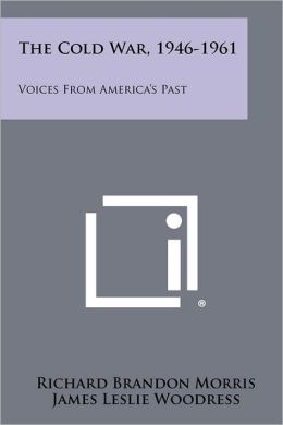 The Cold War, 1946-1961: Voices From America's Past