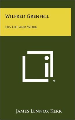 Wilfred Grenfell: His Life And Work