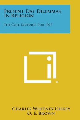 Present Day Dilemmas In Religion: The Cole Lectures For 1927